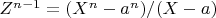$ Z^{n-1}=( X^n - a^n )/(X-a) $