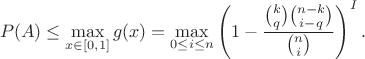 $$
P(A)\le \max_{x\in[0,1]} g(x)= \max_{0\le i\le n}\left( 1 - \dfrac{\binom kq \binom {n-k}{i-q}}{\binom {n}{i}}}\right)^I.
$$