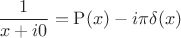 $$
\frac{1}{x+i0}=\mathrm{P}(x)-i\pi\delta(x)
$$