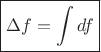 $$\boxed{\Delta f=\int df}$$