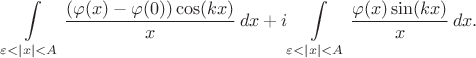 $$
\int\limits_{\varepsilon<\left\lvert x\right\rvert<A}\frac{(\varphi (x)-\varphi (0))\cos (k x)}{x}\,dx+
i\int\limits_{\varepsilon<\left\lvert x\right\rvert<A}\frac{\varphi (x)\sin (k x)}{x}\,dx.
$$