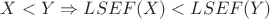 $ X < Y  \Rightarrow LSEF(X) < LSEF(Y) $