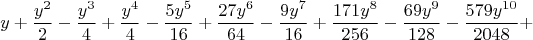$$y+\frac{{{y}^{2}}}{2}-\frac{{{y}^{3}}}{4}+\frac{{{y}^{4}}}{4}-\frac{5 {{y}^{5}}}{16}+\frac{27 {{y}^{6}}}{64}-\frac{9 {{y}^{7}}}{16}+\frac{171 {{y}^{8}}}{256}-\frac{69 {{y}^{9}}}{128}-\frac{579 {{y}^{10}}}{2048}+$$