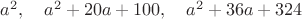 $a^2, \quad a^2+20a+100,\quad a^2+36a+324$