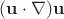 $(\mathbf{u}\cdot \mathbf{\nabla})\mathbf{u}$