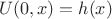 $$U(0,x)=h(x)$$