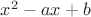 $x^2 - ax + b$