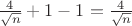 $\frac{4}{\sqrt n} + 1 - 1 = \frac{4}{\sqrt n}$