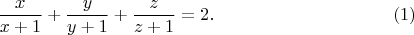 $$
\frac{x}{x + 1} + \frac{y}{y + 1} + \frac{z}{z + 1} = 2. \eqno{(1)} 
$$