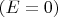 $(E=0)$