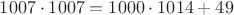 $1007\cdot 1007= 1000\cdot1014 + 49$