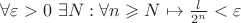 $\forall\varepsilon>0 \ \exists N: \forall n \geqslant N \mapsto\frac{l}{2^n}<\varepsilon$
