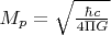 $M_p = \sqrt{\frac{\hbar c}{4 \Pi G}}$