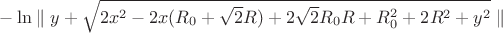 $ -\ln\parallel y+\sqrt{2x^2-2x(R_{0}+\sqrt{2}R)+2\sqrt{2}R_{0}R+R_{0}^2+2R^2 +y^2}\parallel $