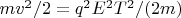 $m v^2/2 = q^2 E^2 T^2 /(2 m)$