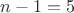 $n-1=5$