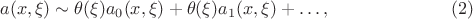 $$
a(x,\xi)\sim \theta(\xi) a_0(x,\xi)+\theta(\xi) a_1(x,\xi)+\dots,
\eqno(2)$$