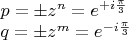 $\begin{array}{l}p=\pm z^n=e^{+i\frac{\pi}{3}}\\q=\pm z^m=e^{-i\frac{\pi}{3}}\end{array}$