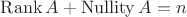 $ \operatorname{Rank} A + \operatorname{Nullity} A = n$