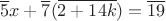 $$\overline{5}x+\overline{7}(\overline{2+14k})=\overline{19}$$