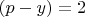 $(p-y)=2$