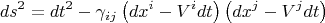 $$
ds^2 = dt^2 - \gamma_{i j} \left( dx^i - V^i dt \right) \left( dx^j - V^j dt \right) 
$$