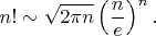 $\displaystyle n!\sim\sqrt{2\pi n}\left({n\over e}\right)^n.$