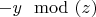 $-y \mod (z)$