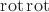 $\operatorname{rot} \operatorname{rot}$
