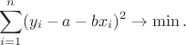 $$\sum_{i=1}^n(y_i-a-bx_i)^2\to\min.$$ $$\sum_{i=1}^n(y_i-a-bx_i)^2\to\min.$$