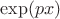 $\exp(px)$