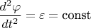 $\dfrac{d^2 \varphi}{dt^2} =\varepsilon=\text{const}$
