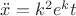 $\ddot{x} = k^2e^kt$