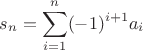 $$s_n = \sum\limits_{i=1}^{n} (-1)^{i+1}a_i$$ $$s_n = \sum\limits_{i=1}^{n} (-1)^{i+1}a_i$$
