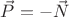 $\vec{P} = -\vec{N}$