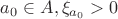 $a_0 \in A, \xi_{a_0} > 0$
