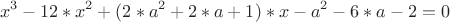 $$ x^3 - 12*x^2 + (2*a^2 + 2*a + 1)*x - a^2 - 6*a - 2 = 0 $$