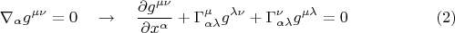 $$
\nabla_{\alpha} g^{\mu \nu} = 0 \quad \to \quad
\frac{\partial g^{\mu \nu}}{\partial x^{\alpha}} + \Gamma^{\mu}_{\alpha \lambda} g^{\lambda \nu}
 + \Gamma^{\nu}_{\alpha \lambda} g^{\mu \lambda} = 0 \eqno(2)
$$