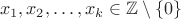 $$
x_1,x_2,\ldots,x_k\in\mathbb Z\setminus\{0\}
$$ $$
x_1,x_2,\ldots,x_k\in\mathbb Z\setminus\{0\}
$$