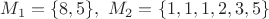 $M_1=\{8,5\},~M_2=\{1,1,1,2,3,5\}$