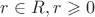 $r \in R,r \geqslant 0$
