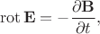 $$\mathrm{rot}\, \mathbf E = -\frac{\partial \mathbf B}{\partial t},$$