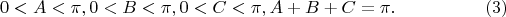 $$
0 < A < \pi,  0 < B < \pi,  0 < C < \pi , A + B + C = \pi.    \eqno    (3)     
$$