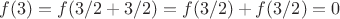 $ f(3)=f(3/2+3/2)=f(3/2)+f(3/2)=0$