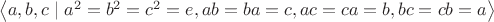 $\left\langle a, b, c \mid a^2=b^2=c^2=e, ab=ba=c, ac=ca=b, bc=cb=a \right\rangle$