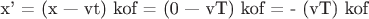 x' = (x &mdash; vt)  kof = (0 &mdash; vT)  kof = - (vT)  kof