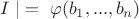 $$
I{\text{ }}|= {\text{ }}\varphi (b_1 ,...,b_n )
$$