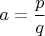 $a=\dfrac{p}{q}$