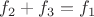 $f_2+f_3=f_1$