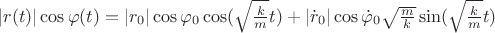 $|r(t)|\cos\varphi(t)=|r_0|\cos\varphi_0\cos(\sqrt{\frac{k}{m}}t)+|\dot{r}_0|\cos\dot{\varphi}_0\sqrt{\frac{m}{k}}\sin(\sqrt{\frac{k}{m}}t)$